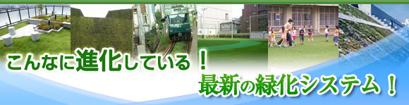 こんなに進化している!最新の緑化システム!